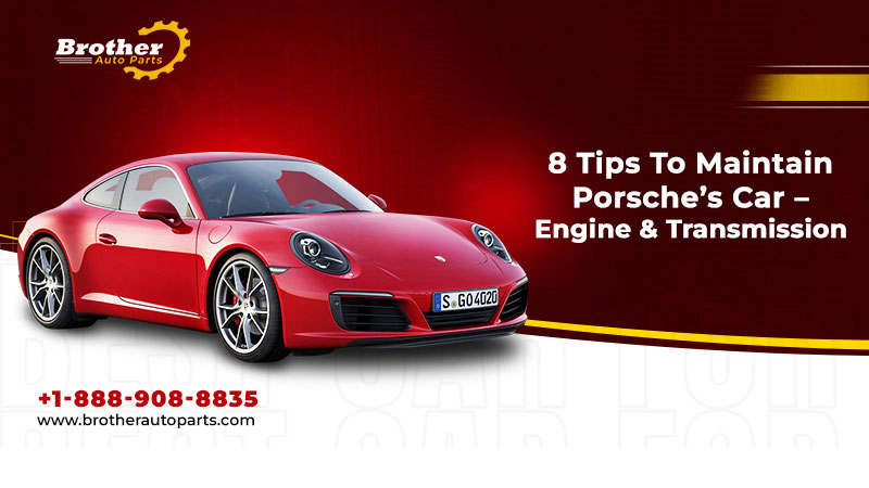8 Tips to Maintain Porsche’s Car – Engine & Transmission